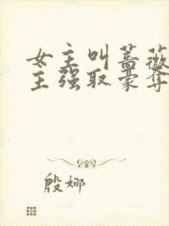 女主叫蔷薇被男主强取豪夺的小说