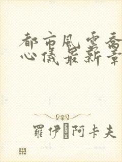 都市风云乔梁叶心仪最新章节