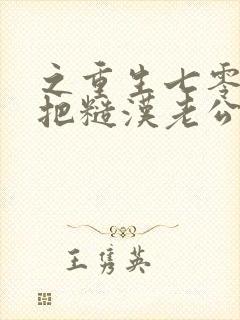 之重生七零,我把糙汉老公拿下了