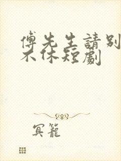 傅先生请别纠缠不休短剧