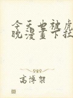 今天也被虎视眈眈漫画下拉式