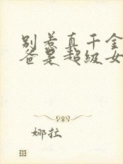 别惹真千金,她爸是超级女儿奴合集