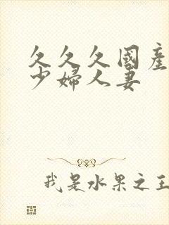 久久久国产精品少妇人妻