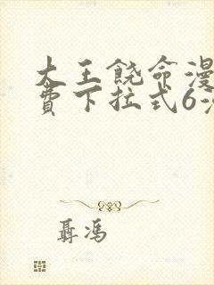 大王饶命漫画免费下拉式6漫画