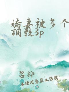 娇妻被多个男人调教3p