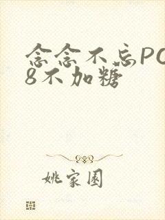 念念不忘PO18不加糖