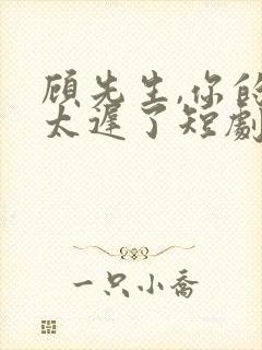 顾先生,你的爱太迟了短剧