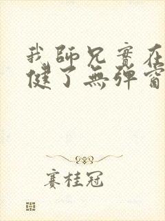 我师兄实在太稳健了无弹窗全文免费阅读