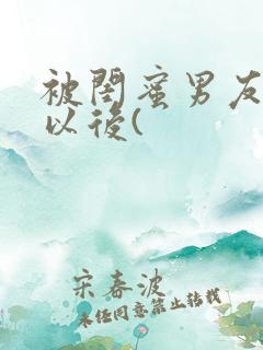 被闺蜜男友上错以后(