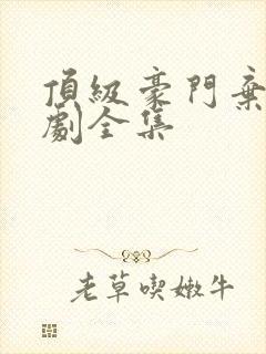 顶级豪门弃少短剧全集