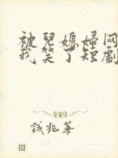 被儿媳妇网暴后我笑了短剧免费观看