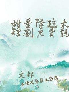 甜爱降临太子爷短剧免费观看