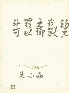 斗罗之我的武魂可以御兽免费阅读