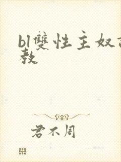 bl双性主奴调教