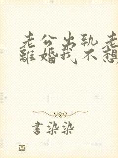 老公出轨老婆想离婚我不想离咋办