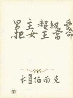 男主超级爱女主,把女主当命的古言