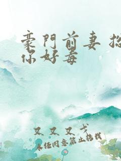 豪门前妻 总裁你好毒