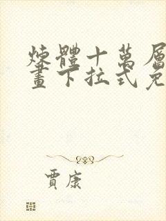 炼体十万层六漫画下拉式免费阅读