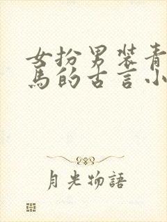 女扮男装青梅竹马的古言小说