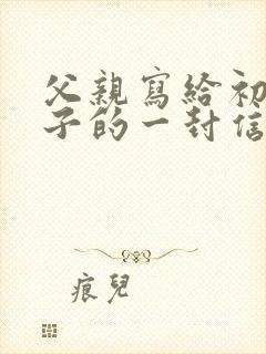 父亲写给初中儿子的一封信鼓励与期望