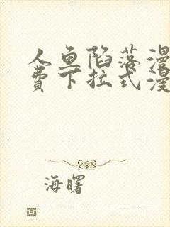 人鱼陷落漫画免费下拉式漫画网