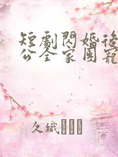 短剧闪婚后被老公全家团宠