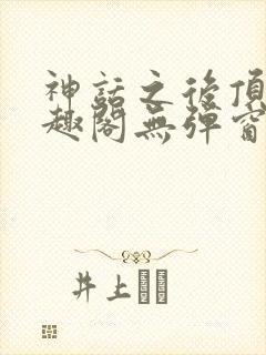 神话之后顶点笔趣阁无弹窗最新章节