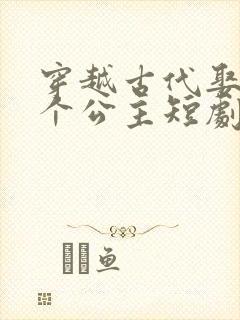 穿越古代娶10个公主短剧