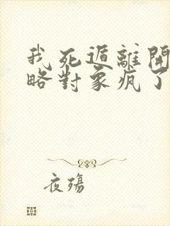 我死遁离开后攻略对象疯了