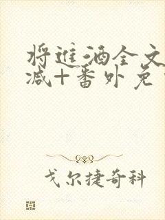 将进酒全文无删减+番外免费阅读