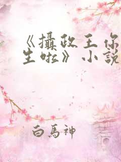 《摄政王你也重生啦》小说