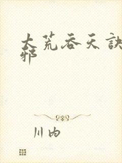 太荒吞天诀柳无邪