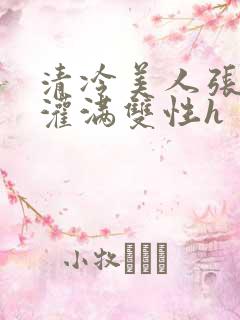 清冷美人张开腿灌满双性h