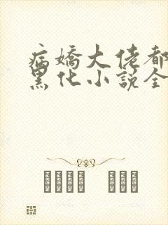 病娇大佬都为我黑化小说全文免费阅读全文