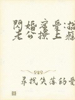 闪婚蜜爱:总裁老公撩上瘾