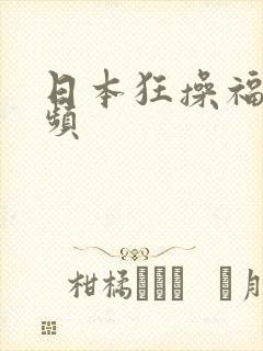 日本狂操福利视频