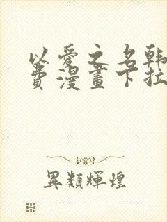 以爱之名韩漫免费漫画下拉式漫画网下载