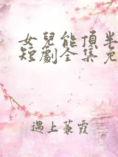 女儿能顶半边天短剧全集免费观看