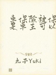 车保险被保人不是车主可以吗