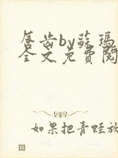 唇齿by苏玛丽全文免费阅读笔趣阁