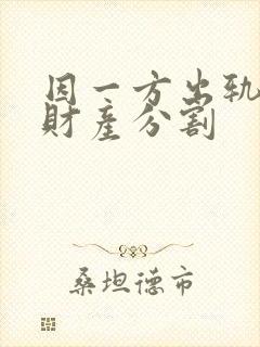 因一方出轨离婚财产分割