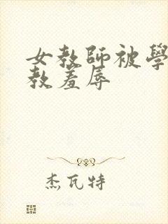 女教师被学生调教羞辱