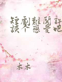 短剧难哄许枝俏谈个恋爱吧免费观看