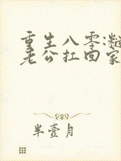 重生八零:糙汉老公扛回家免费阅读正版