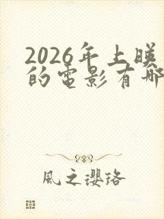 2026年上映的电影有哪些