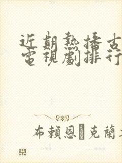 近期热播古装剧电视剧排行榜