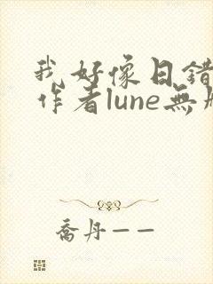 我好像日错人了作者lune无删减全文小