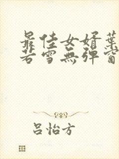 最佳女婿叶凡唐若雪无弹窗免费阅读