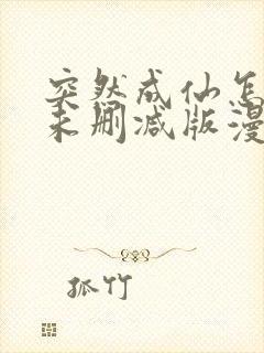 突然成仙怎么办未删减版漫画