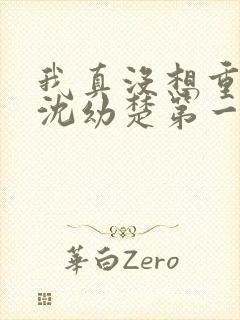 我真没想重生啊沈幼楚第一次